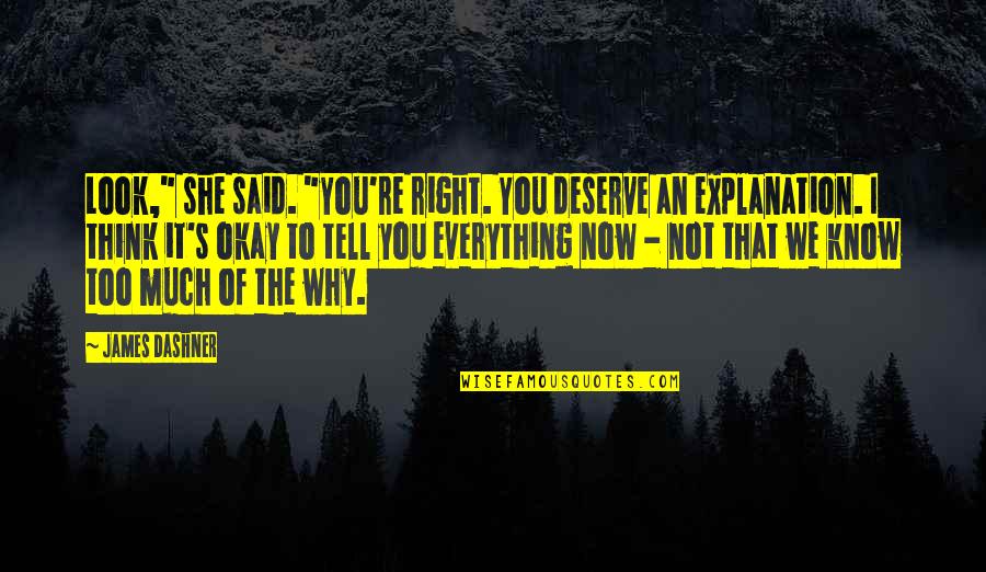 Everything's Not Okay Quotes By James Dashner: Look," she said. "You're right. You deserve an