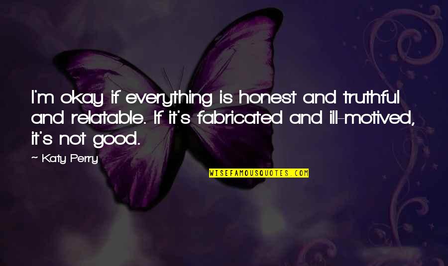 Everything's Not Okay Quotes By Katy Perry: I'm okay if everything is honest and truthful