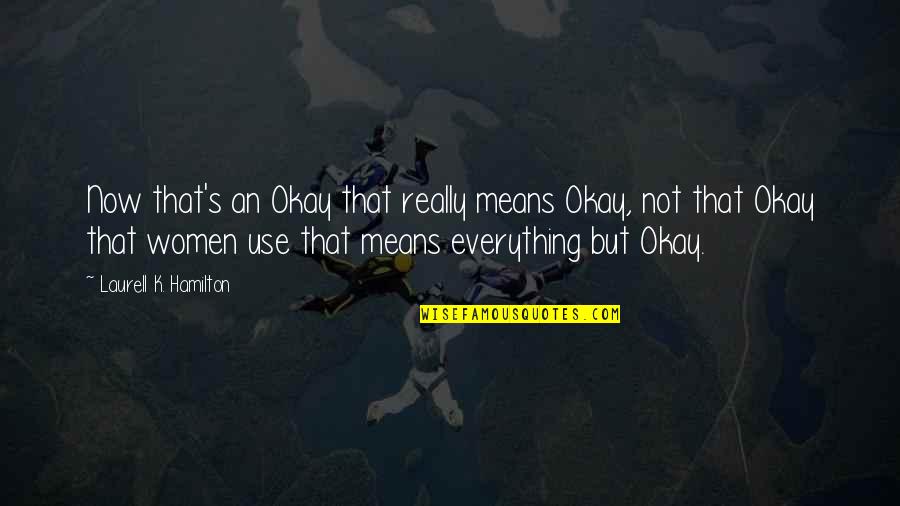 Everything's Not Okay Quotes By Laurell K. Hamilton: Now that's an Okay that really means Okay,