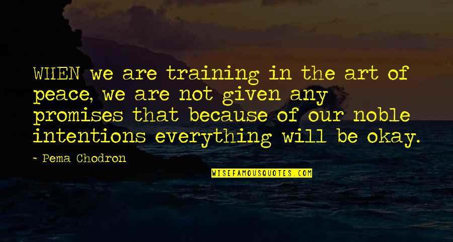 Everything's Not Okay Quotes By Pema Chodron: WHEN we are training in the art of