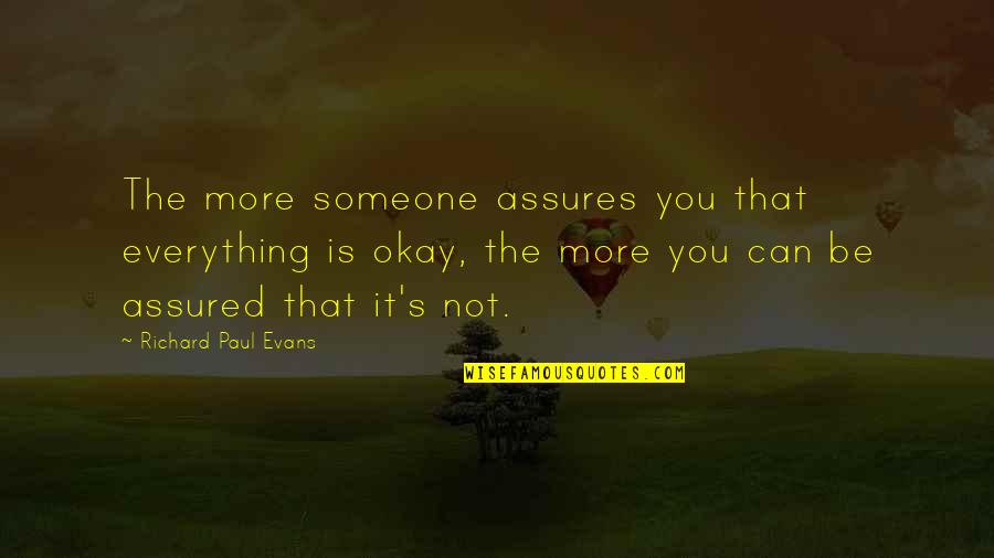 Everything's Not Okay Quotes By Richard Paul Evans: The more someone assures you that everything is