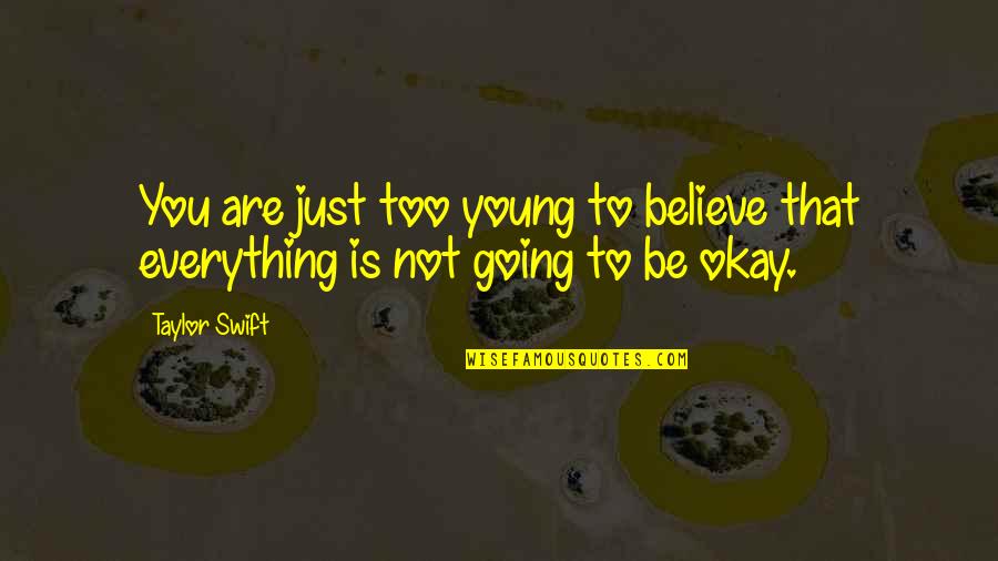 Everything's Not Okay Quotes By Taylor Swift: You are just too young to believe that