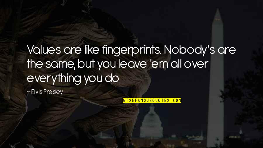 Everything's The Same Quotes By Elvis Presley: Values are like fingerprints. Nobody's are the same,
