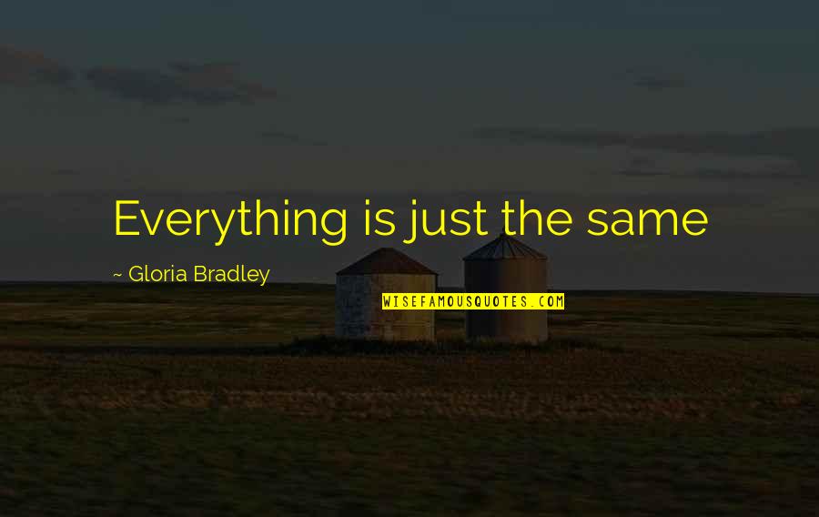 Everything's The Same Quotes By Gloria Bradley: Everything is just the same