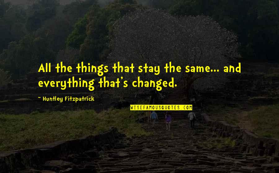 Everything's The Same Quotes By Huntley Fitzpatrick: All the things that stay the same... and