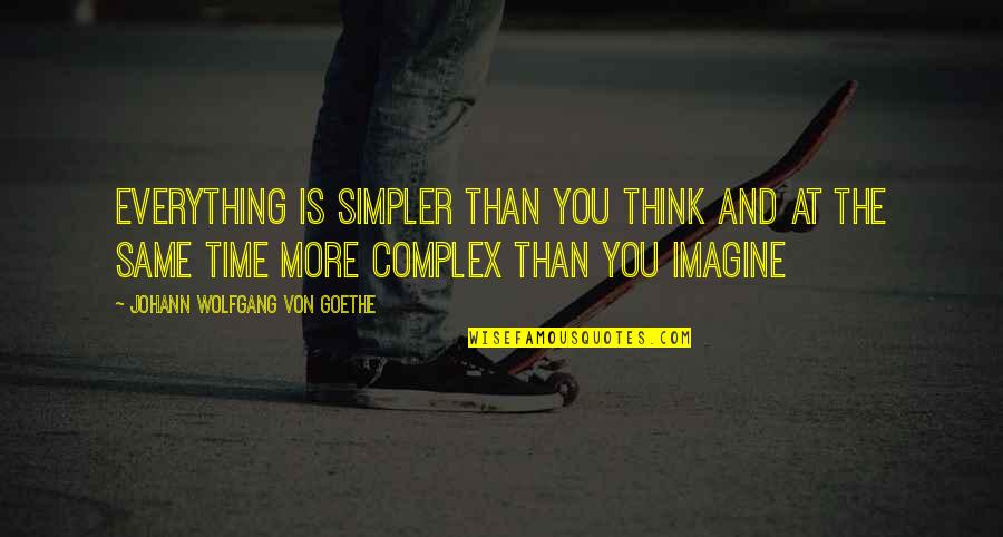 Everything's The Same Quotes By Johann Wolfgang Von Goethe: Everything is simpler than you think and at