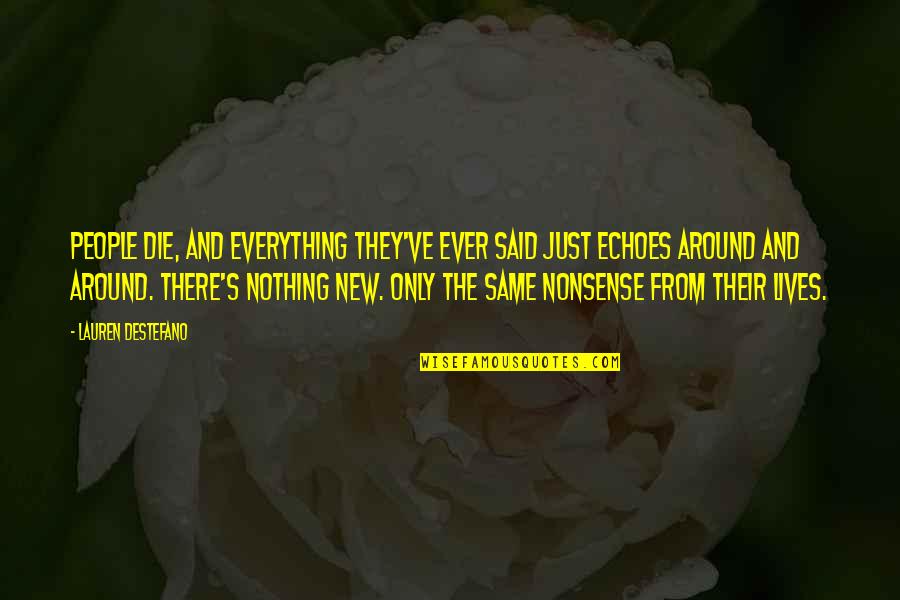 Everything's The Same Quotes By Lauren DeStefano: People die, and everything they've ever said just