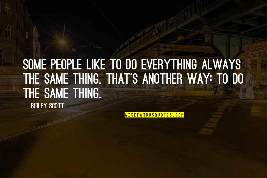 Everything's The Same Quotes By Ridley Scott: Some people like to do everything always the