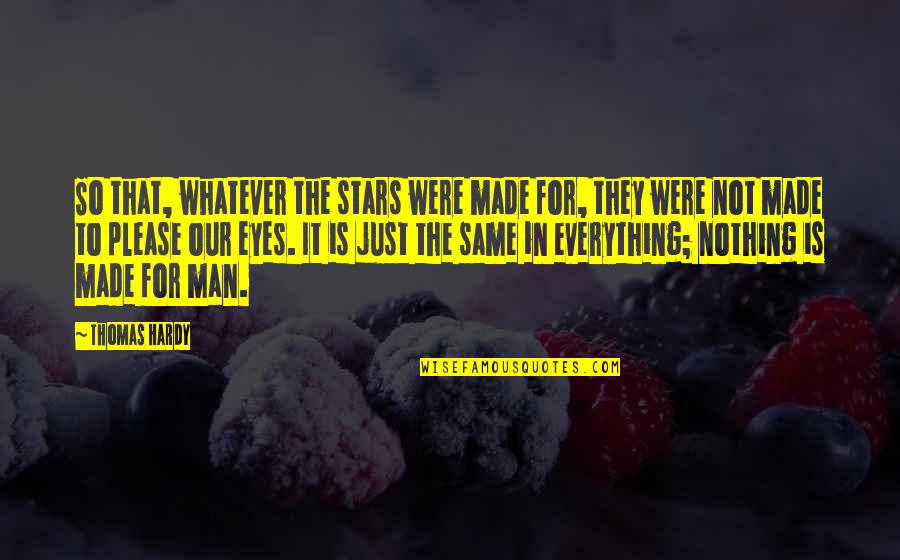 Everything's The Same Quotes By Thomas Hardy: So that, whatever the stars were made for,