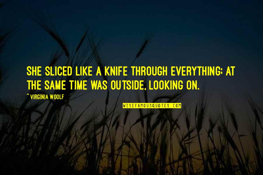 Everything's The Same Quotes By Virginia Woolf: She sliced like a knife through everything; at