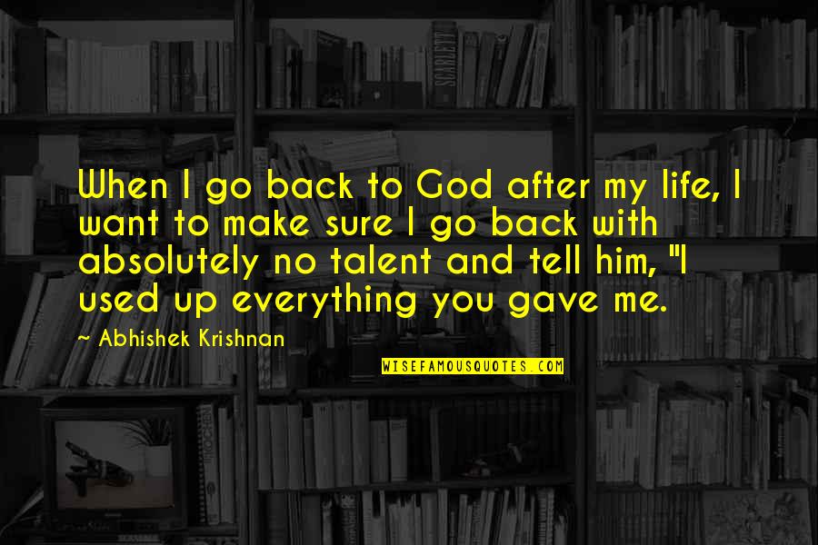 Everything's Up To You Quotes By Abhishek Krishnan: When I go back to God after my