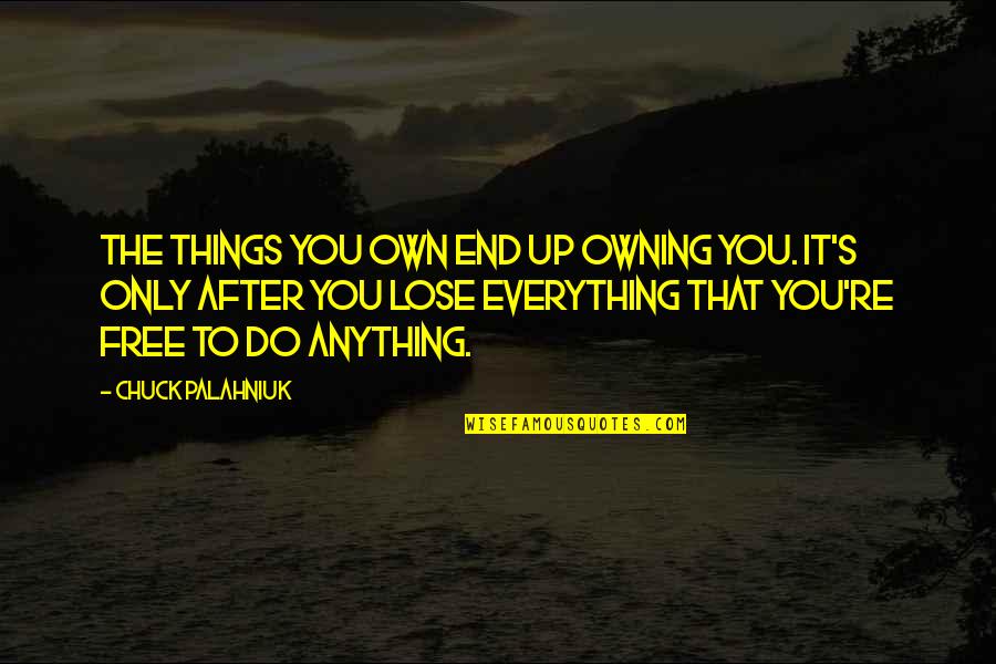 Everything's Up To You Quotes By Chuck Palahniuk: The things you own end up owning you.