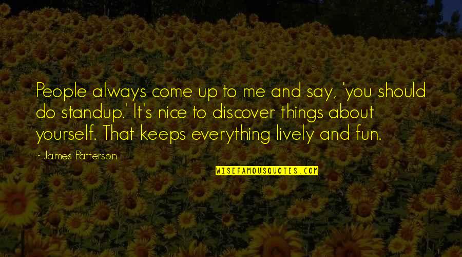 Everything's Up To You Quotes By James Patterson: People always come up to me and say,