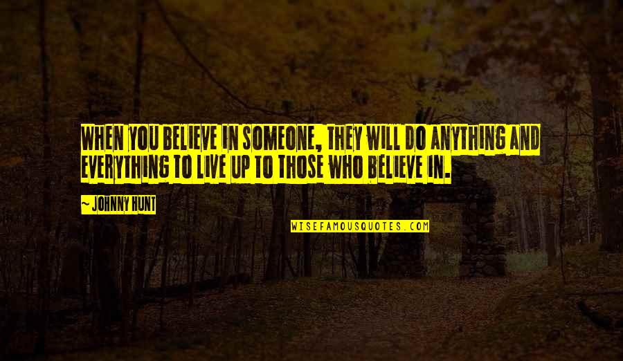 Everything's Up To You Quotes By Johnny Hunt: When you believe in someone, they will do