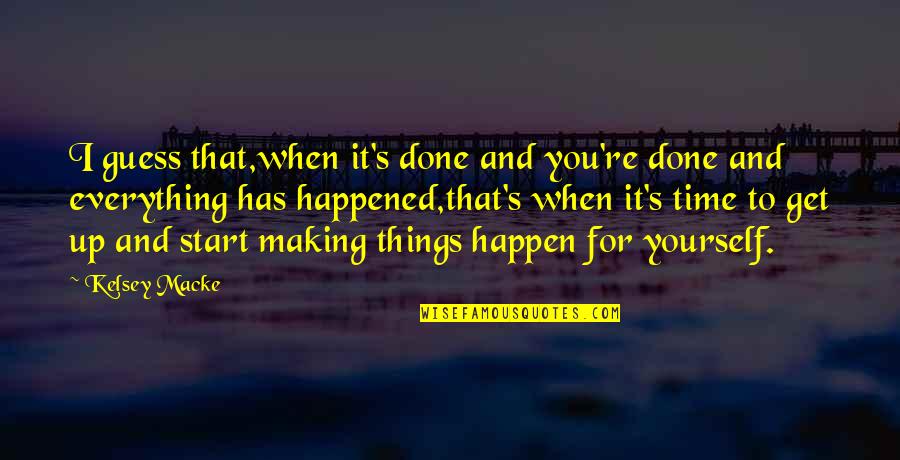 Everything's Up To You Quotes By Kelsey Macke: I guess that,when it's done and you're done