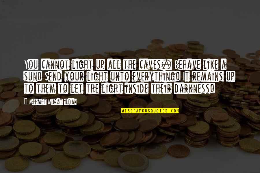 Everything's Up To You Quotes By Mehmet Murat Ildan: You cannot light up all the caves. Behave