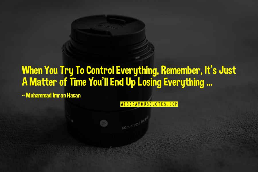 Everything's Up To You Quotes By Muhammad Imran Hasan: When You Try To Control Everything, Remember, It's