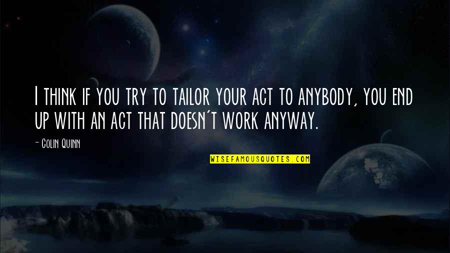 Everytime Close My Eyes Quotes By Colin Quinn: I think if you try to tailor your Everytime Close My Eyes Quotes By Colin Quinn: I think if you try to tailor your