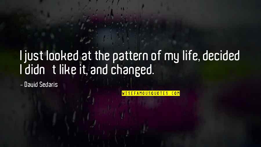 Everytime Close My Eyes Quotes By David Sedaris: I just looked at the pattern of my