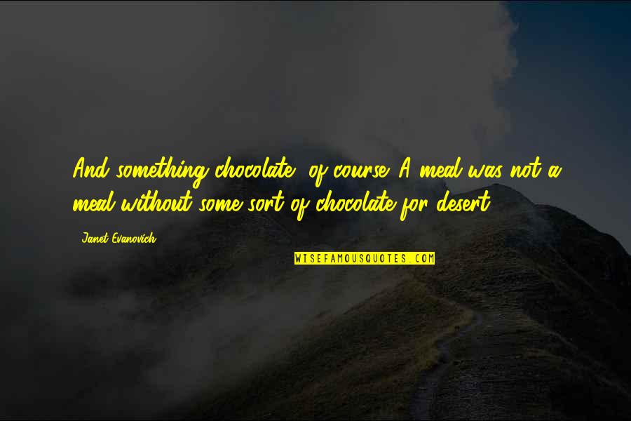 Everytime He Smiles Quotes By Janet Evanovich: And something chocolate, of course. A meal was