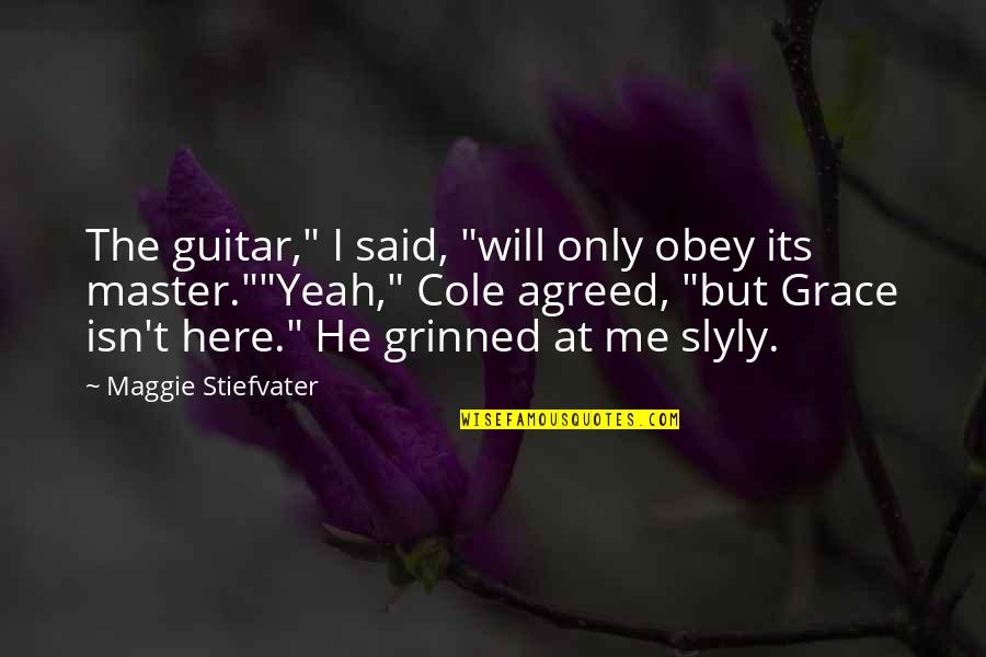 Everytime He Smiles Quotes By Maggie Stiefvater: The guitar," I said, "will only obey its
