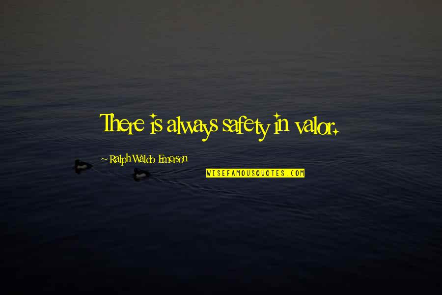 Everytime I Call You Quotes By Ralph Waldo Emerson: There is always safety in valor.