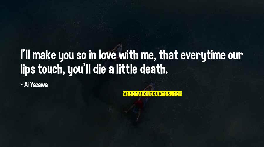 Everytime I Die Quotes By Ai Yazawa: I'll make you so in love with me,