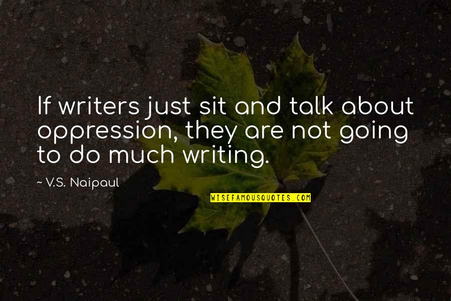 Everytime I Hear Your Voice Quotes By V.S. Naipaul: If writers just sit and talk about oppression,