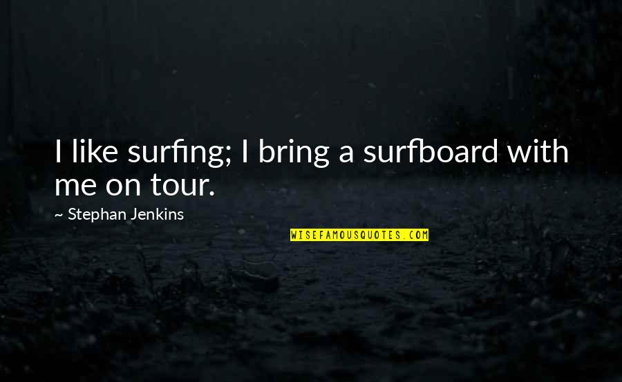 Everytime I Hug You Quotes By Stephan Jenkins: I like surfing; I bring a surfboard with