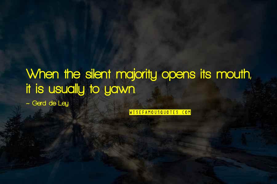 Everytime I Look At The Sky Quotes By Gerd De Ley: When the silent majority opens its mouth, it