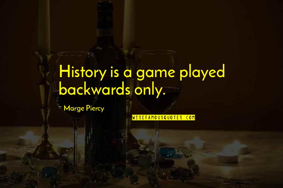 Everytime I Look Back Quotes By Marge Piercy: History is a game played backwards only.