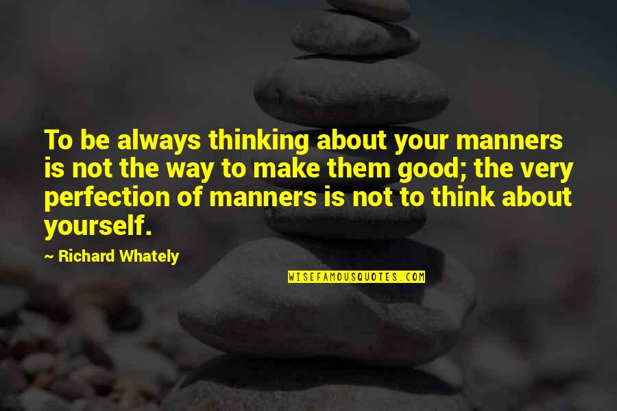 Everytime I Look In The Mirror Quotes By Richard Whately: To be always thinking about your manners is