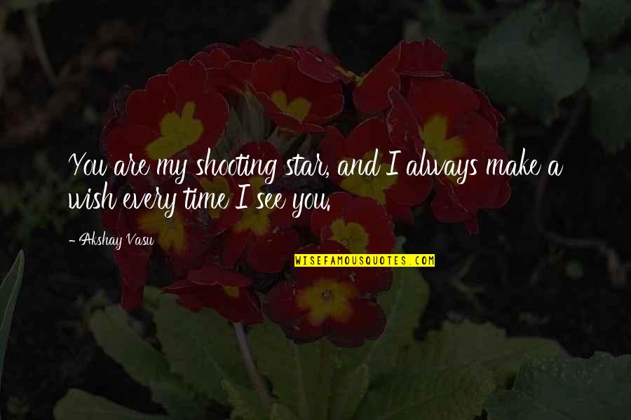 Everytime I See U Quotes By Akshay Vasu: You are my shooting star, and I always