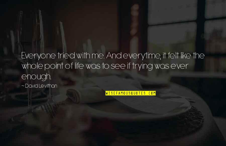Everytime I See U Quotes By David Levithan: Everyone tried with me. And everytime, it felt