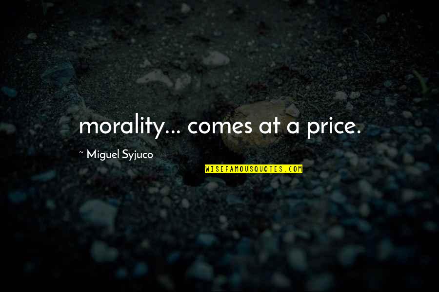 Everytime I Think Of You I Smile Quotes By Miguel Syjuco: morality... comes at a price.