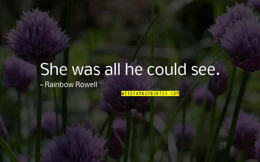 Everytime I Think Of You Love Quotes By Rainbow Rowell: She was all he could see.