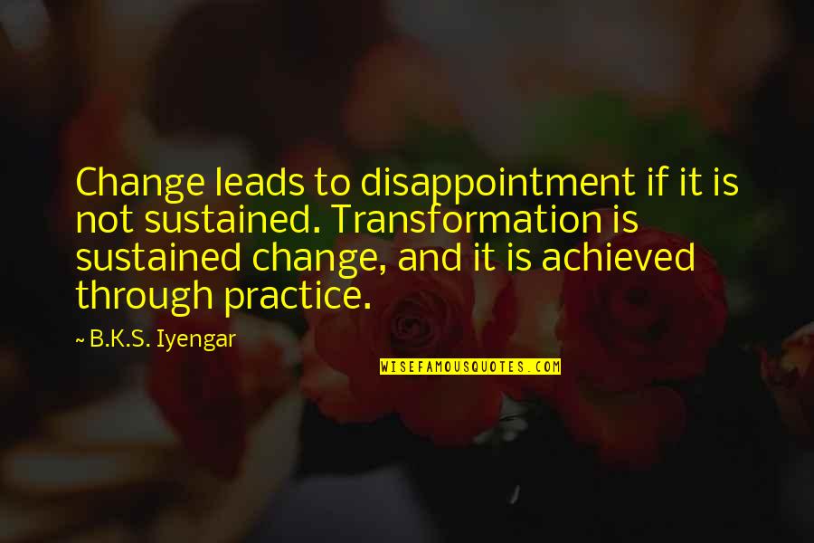 Everytime I'm Happy Something Bad Happens Quotes By B.K.S. Iyengar: Change leads to disappointment if it is not