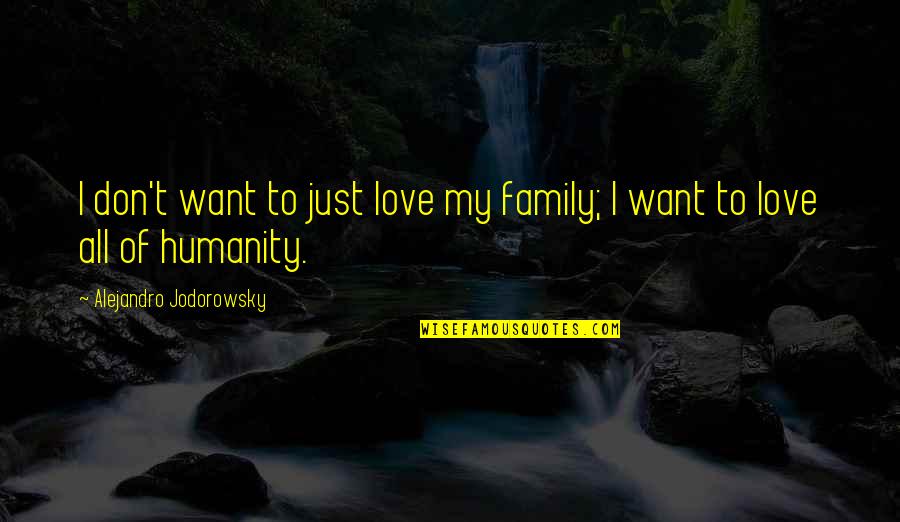 Everytime Something Good Happens Quotes By Alejandro Jodorowsky: I don't want to just love my family;