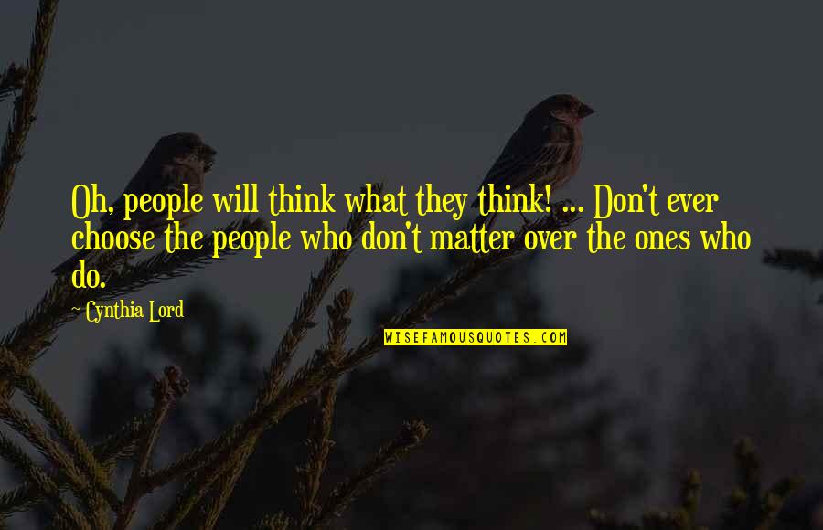 Everytime Think You Quotes By Cynthia Lord: Oh, people will think what they think! ...