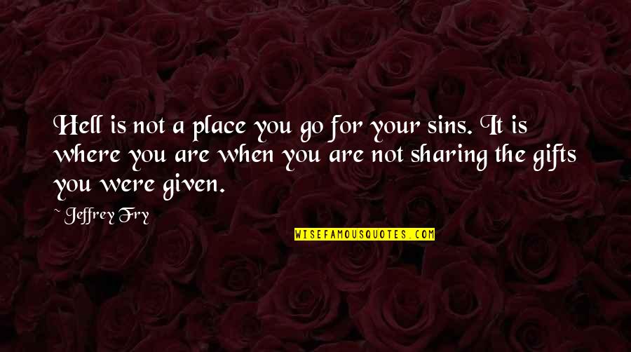 Everytime Think You Quotes By Jeffrey Fry: Hell is not a place you go for