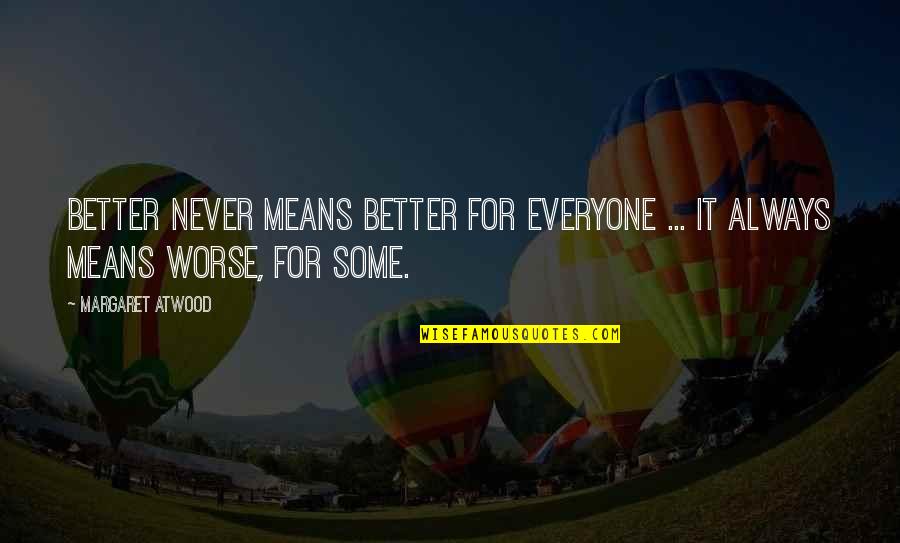 Everytime We Are Together Quotes By Margaret Atwood: Better never means better for everyone ... It