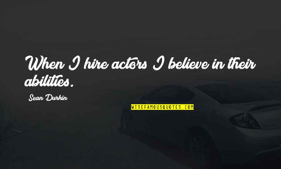 Everytime We Open A Can Quotes By Sean Durkin: When I hire actors I believe in their Everytime We Open A Can Quotes By Sean Durkin: When I hire actors I believe in their