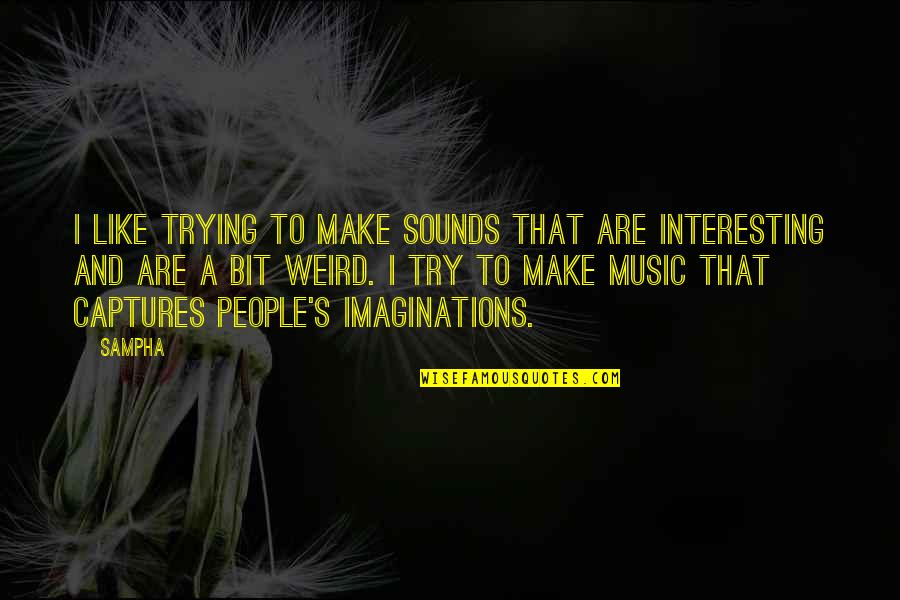 Everytime You Leave Quotes By Sampha: I like trying to make sounds that are