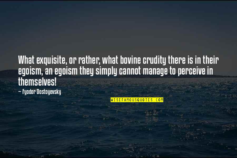 Everytime You Push Me Away Quotes By Fyodor Dostoyevsky: What exquisite, or rather, what bovine crudity there