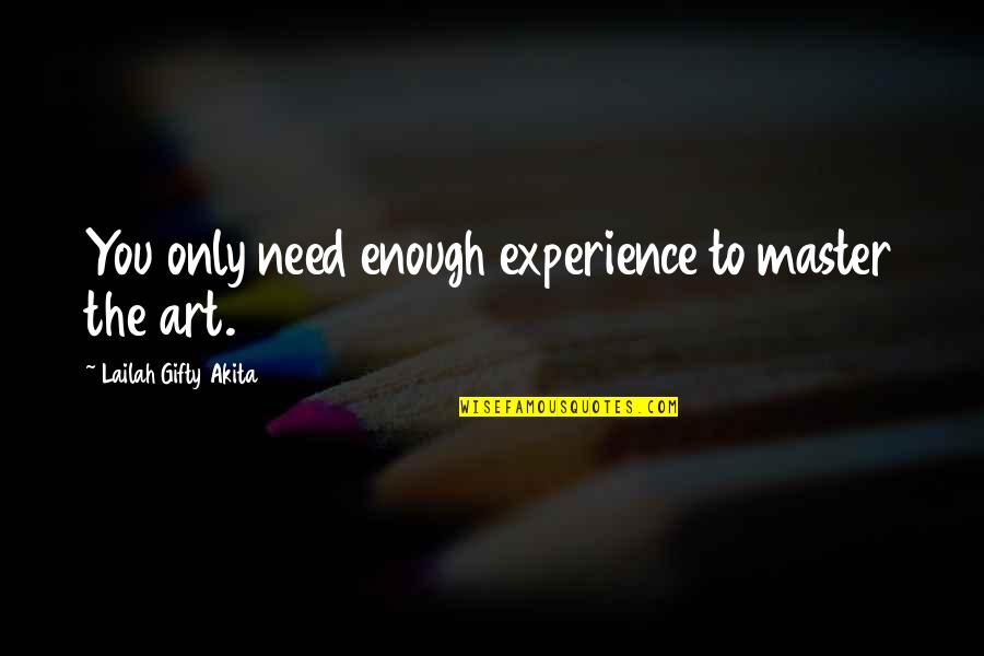 Everytime You Push Me Away Quotes By Lailah Gifty Akita: You only need enough experience to master the