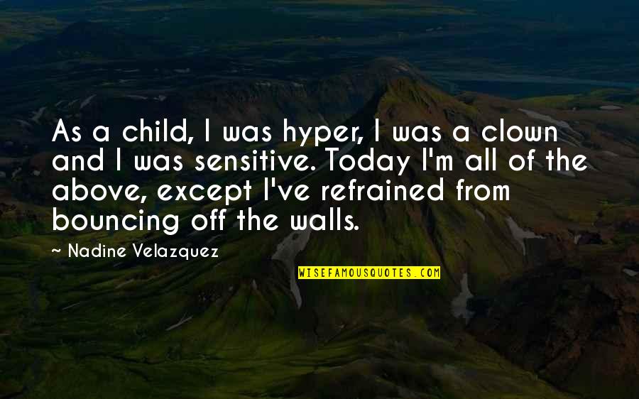 Everytime You Push Me Away Quotes By Nadine Velazquez: As a child, I was hyper, I was