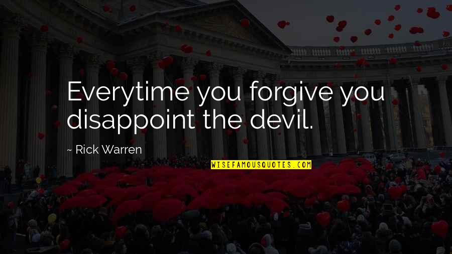 Everytime You Quotes By Rick Warren: Everytime you forgive you disappoint the devil. Everytime You Quotes By Rick Warren: Everytime you forgive you disappoint the devil.