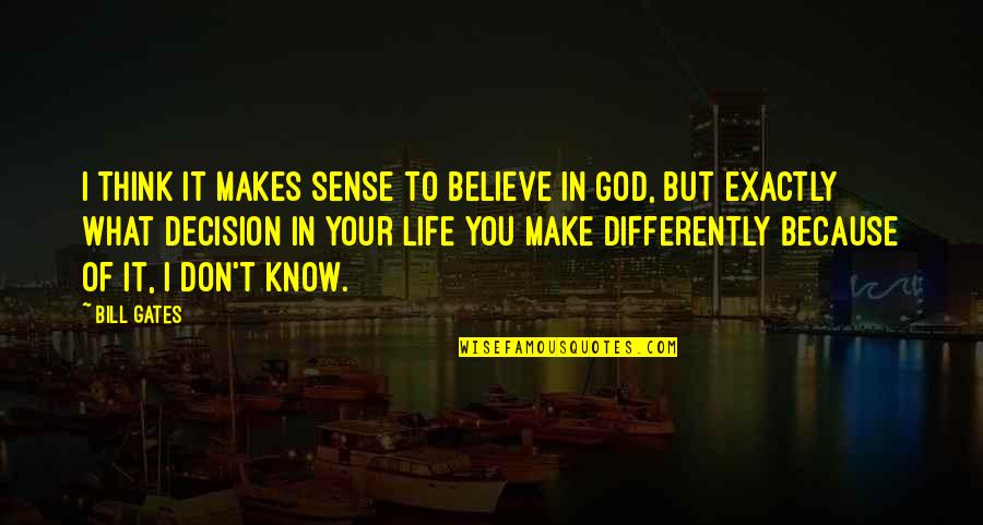 Everyting's Quotes By Bill Gates: I think it makes sense to believe in Everyting's Quotes By Bill Gates: I think it makes sense to believe in
