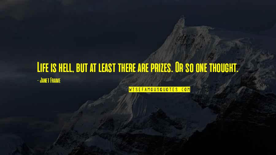 Everyting's Quotes By Janet Frame: Life is hell, but at least there are