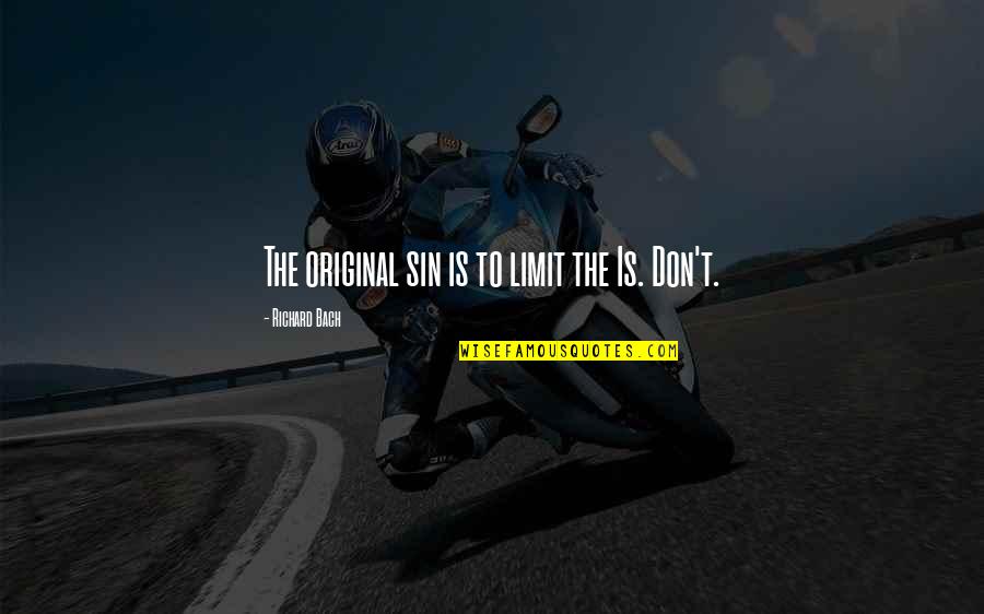 Everyting's Quotes By Richard Bach: The original sin is to limit the Is. Everyting's Quotes By Richard Bach: The original sin is to limit the Is.
